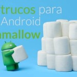 20 trucos para Android Marshmallow que debes conocer